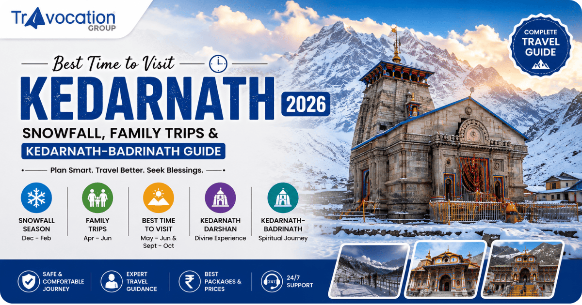 Best Time to Visit Kedarnath 2026 – Complete Guide for Snowfall, Family Trips & Kedarnath-Badrinath Yatra