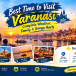 Best time to visit Varanasi with weather guide, Ganga Aarti, family travel, boat rides, temples, and cultural experiences